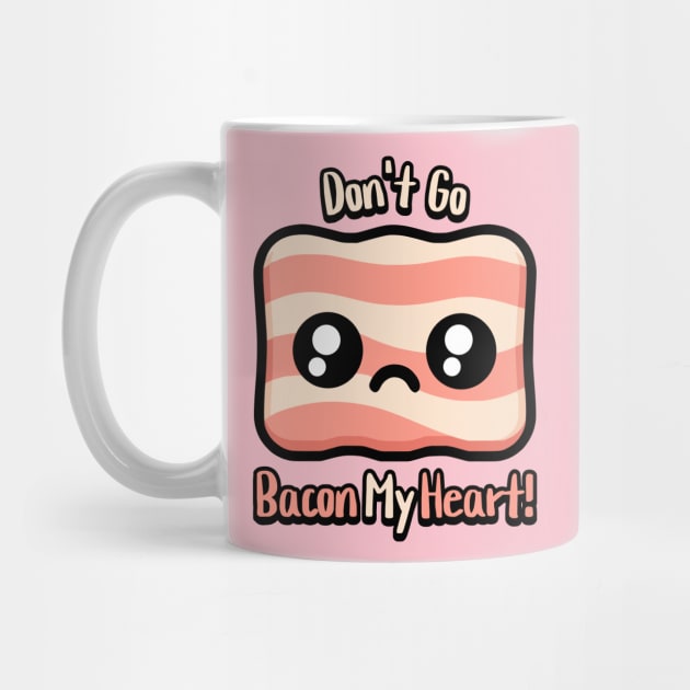 Don't Go Bacon My Heart! Cute Bacon Pun by Cute And Punny